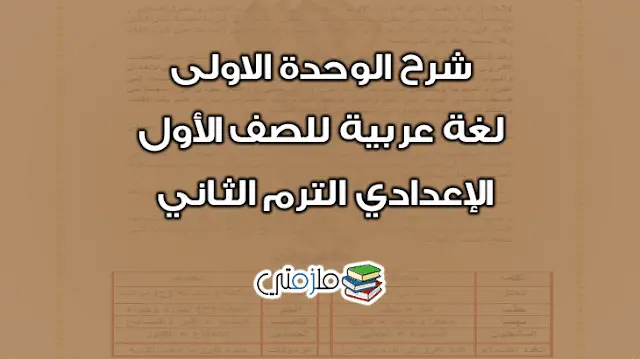 شرح الوحدة الاولى لغة عربية للصف الأول الإعدادي الترم الثاني