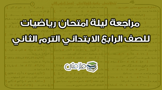 مراجعة ليلة امتحان رياضيات للصف الرابع الابتدائي الترم الثاني