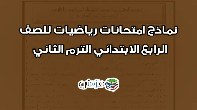 نماذج امتحانات رياضيات للصف الرابع الابتدائي الترم الثاني