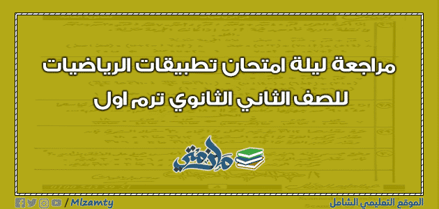 مراجعة ليلة امتحان تطبيقات الرياضيات للصف الثاني الثانوي ترم اول