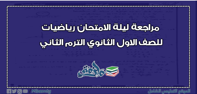 مراجعة ليلة الامتحان رياضيات للصف الاول الثانوي الترم الثاني