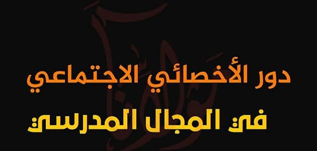بحث عن دور الاخصائي الاجتماعي في المجال المدرسى موثق مع المراجع ملزمتي