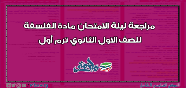 مراجعة ليلة الامتحان مادة الفلسفة للصف الاول الثانوي ترم أول