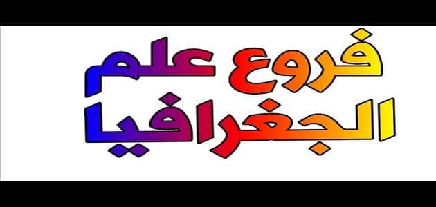 فروع الجغرافيا الطبيعية والبشرية كاملة