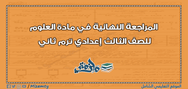 المراجعة النهائية في مادة العلوم للصف الثالث إعدادي ترم ثاني